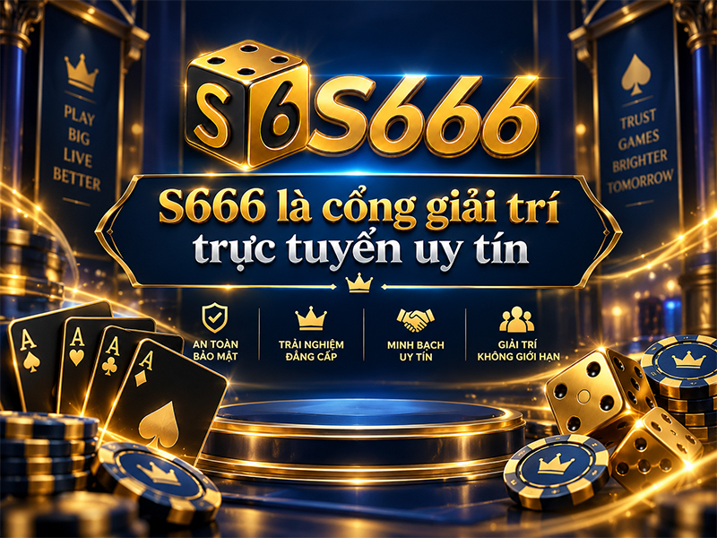 S666 là sân chơi uy tín hàng đầu